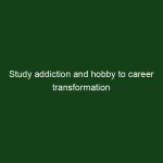 Study addiction and hobby to career transformation