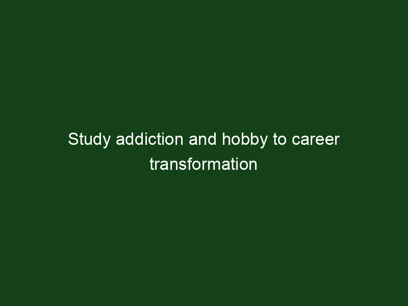 Study addiction and hobby to career transformation